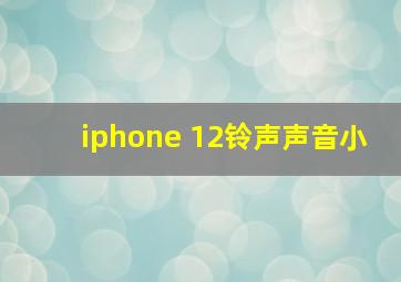 iphone 12铃声声音小